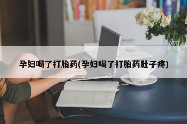 网上卖打胎药微信在线联系方式孕妇喝了打胎药(孕妇喝了打胎药肚子疼)