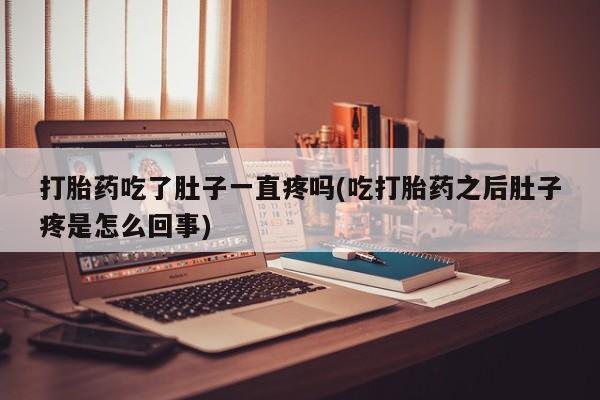 网上卖打胎药微信在线联系方式打胎药吃了肚子一直疼吗(吃打胎药之后肚子疼是怎么回事)