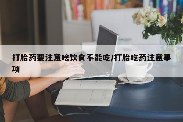 网上卖打胎药微信在线联系方式打胎药要注意啥饮食不能吃/打胎吃药注意事项