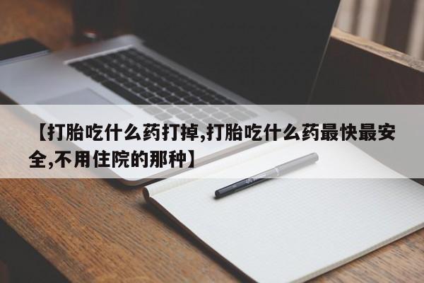 网上卖打胎药微信在线联系方式【打胎吃什么药打掉,打胎吃什么药最快最安全,不用住院的那种】
