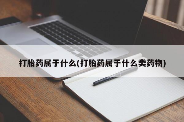 网上卖打胎药微信在线联系方式打胎药属于什么(打胎药属于什么类药物)