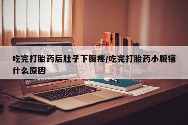网上卖打胎药微信在线联系方式吃完打胎药后肚子下腹疼/吃完打胎药小腹痛什么原因