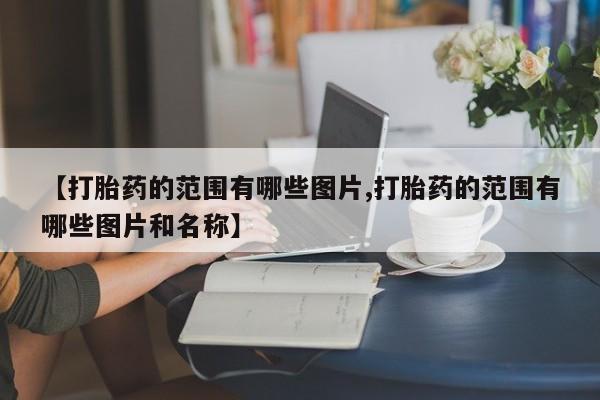 网上卖打胎药微信在线联系方式【打胎药的范围有哪些图片,打胎药的范围有哪些图片和名称】