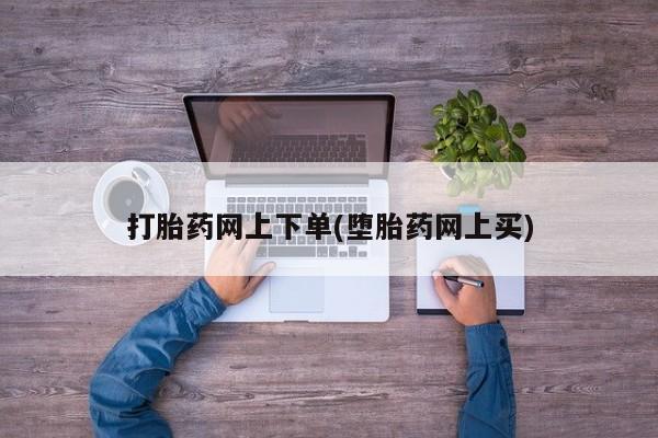 网上卖打胎药微信在线联系方式打胎药网上下单(堕胎药网上买)