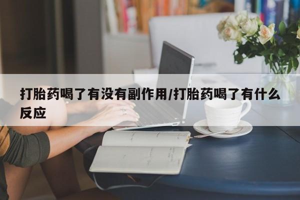 网上卖打胎药微信在线联系方式打胎药喝了有没有副作用/打胎药喝了有什么反应