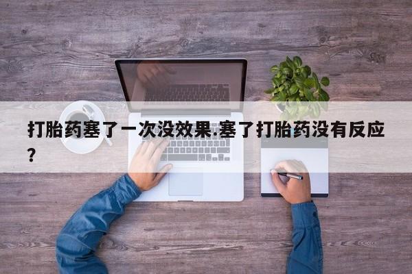 网上卖打胎药微信在线联系方式打胎药塞了一次没效果.塞了打胎药没有反应？