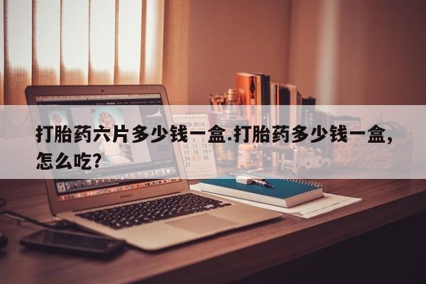 网上卖打胎药微信在线联系方式打胎药六片多少钱一盒.打胎药多少钱一盒,怎么吃?