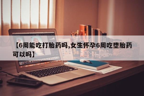 网上卖打胎药微信在线联系方式【6周能吃打胎药吗,女生怀孕6周吃堕胎药可以吗】
