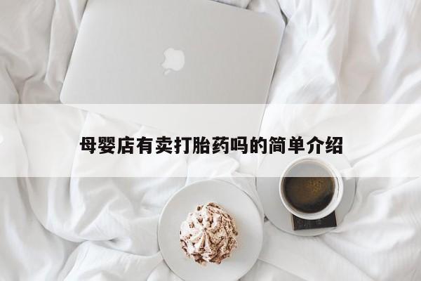 网上卖打胎药微信在线联系方式母婴店有卖打胎药吗的简单介绍