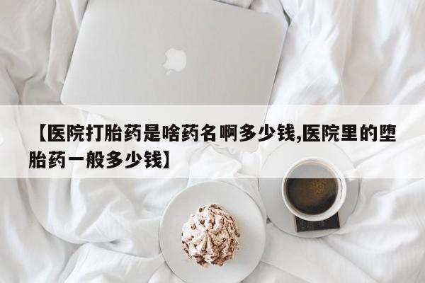 网上卖打胎药微信在线联系方式【医院打胎药是啥药名啊多少钱,医院里的堕胎药一般多少钱】