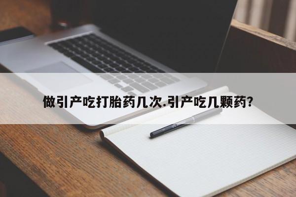 网上卖打胎药微信在线联系方式做引产吃打胎药几次.引产吃几颗药？