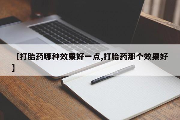 网上卖打胎药微信在线联系方式【打胎药哪种效果好一点,打胎药那个效果好】