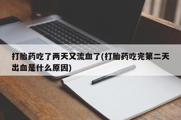网上卖打胎药微信在线联系方式打胎药吃了两天又流血了(打胎药吃完第二天出血是什么原因)