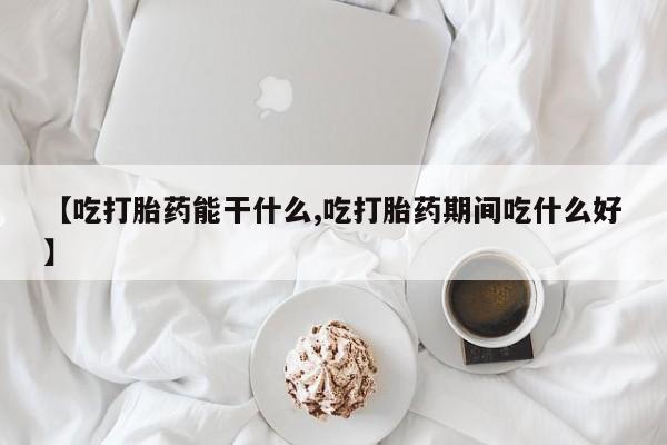 网上卖打胎药微信在线联系方式【吃打胎药能干什么,吃打胎药期间吃什么好】