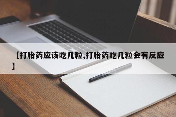 网上卖打胎药微信在线联系方式【打胎药应该吃几粒,打胎药吃几粒会有反应】