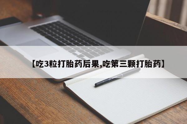 网上卖打胎药微信在线联系方式【吃3粒打胎药后果,吃第三颗打胎药】