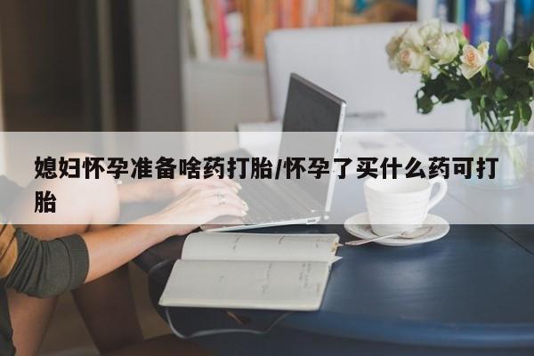 网上卖打胎药微信在线联系方式媳妇怀孕准备啥药打胎/怀孕了买什么药可打胎